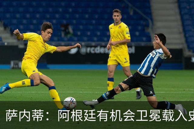 萨内蒂：阿根廷有机会卫冕载入史册 梅西在卡塔尔结束了一切纷争